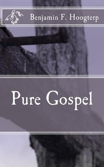 Pure Gospel Paperback 1467929913 9781467929912 Benjamin F Hoogterp
