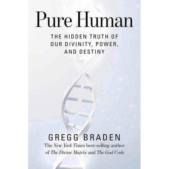 Pure Human: The Hidden Truth of Our Divinity, Power, and Destiny