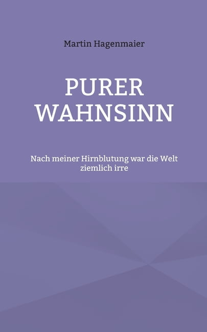 Purer Wahnsinn: Nach meiner Hirnblutung war die Welt ziemlich irre, (Paperback)