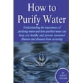 thumbnail image 1 of How to Purify Your Drinking Water: Understanding the Importance of Purifying Water and How Purified Water Can Keep You Healthy and Prevent Unwanted Il, 1 of 1