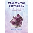 thumbnail image 1 of Purifying Crystals : How to Clear, Charge and Purify Your Healing Crystals (Paperback), 1 of 1