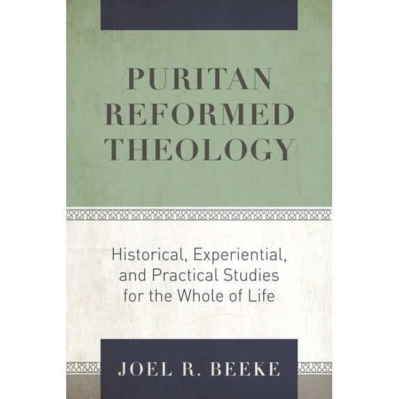 Puritan Reformed Theology: Historical, Experiential, and Practical Studies for the Whole of Life, (Hardcover)