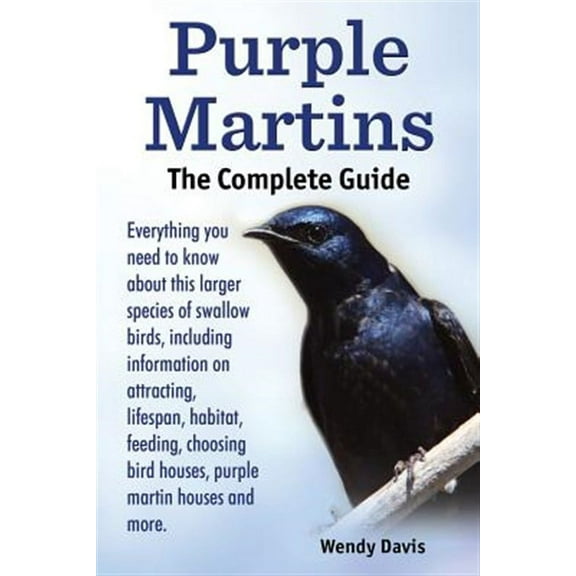 Purple Martins. the Complete Guide. Includes Info on Attracting, Lifespan, Habitat, Choosing Birdhouses, Purple Martin Houses and More. (Paperback)