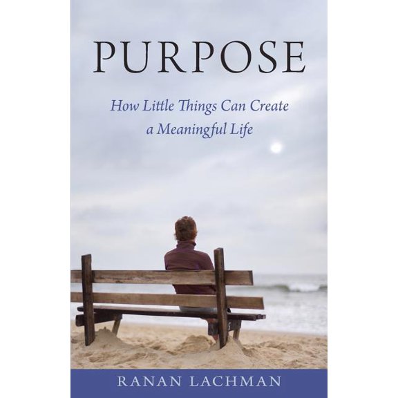Purpose: How Little Things Can Create a Meaningful Life, (Paperback)