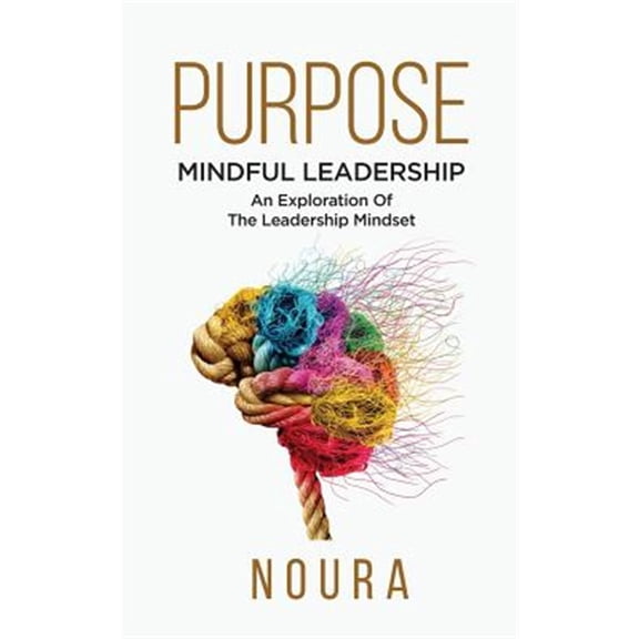 Purpose: Mindful Leadership - An Exploration Of The Leadership Mindset