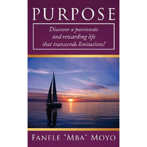 Purpose: The Ultimate Driving Force of Your Life: Discover a Passionate and Rewarding Life That Transcends Limitations! (Paperback)