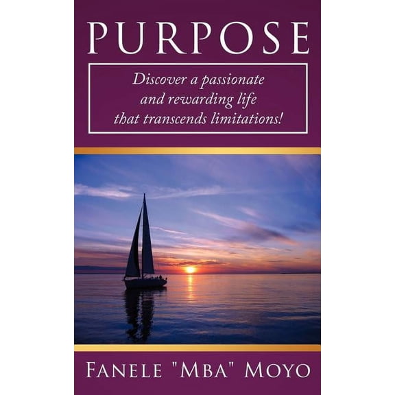 Purpose: The Ultimate Driving Force of Your Life: Discover a Passionate and Rewarding Life That Transcends Limitations!, (Paperback)
