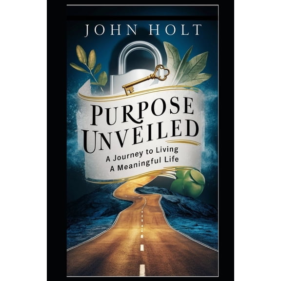 Purpose Unveiled: A Journey to Living a Meaningful Life, (Paperback)