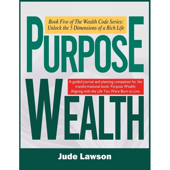 The Wealth Code Series: Unlock the 5 Dim Purpose Wealth: Fulfillment, Freedom, and Impact: Aligning with the Life You Were Born to Live, Book 5, (Paperback)