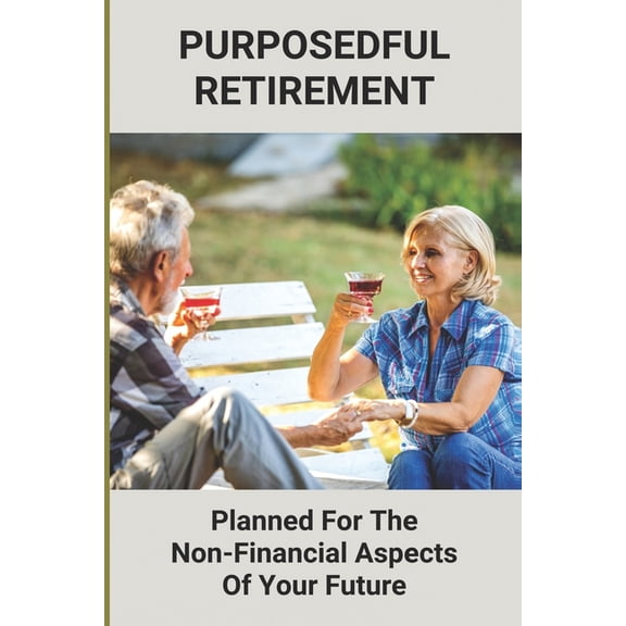 Purposedful Retirement: Planned For The Non-Financial Aspects Of Your Future: Retirement Insurance Plans (Paperback)