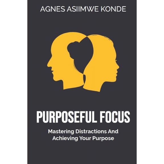 Purposeful Focus: Mastering Distraction and Achieving Your Goals, (Paperback)