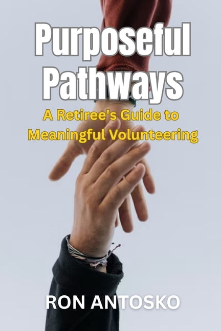 Purposeful Pathways: A Retiree's Guide to Meaningful Volunteering, (Paperback)