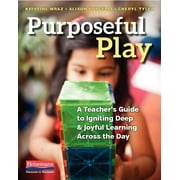KRISTINE MRAZ; ALISON PORCELLI; CHERYL TYLER Purposeful Play : A Teacher's Guide to Igniting Deep and Joyful Learning Across the Day