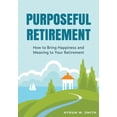 thumbnail image 1 of Purposeful Retirement: How to Bring Happiness and Meaning to Your Retirement (Retirement Planning Guidebook, Retirement , (Paperback), 1 of 1