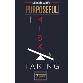 Purposeful Risk-Taking: How To Take Risks Using 7 Uncommon Powerful Ideas & Embrace YOUR Journey Now (Paperback)