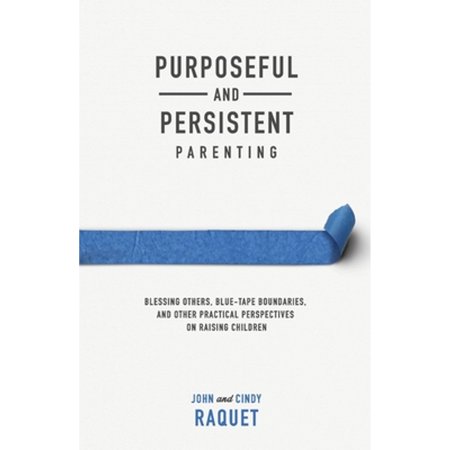 Pre-Owned Purposeful and Persistent Parenting : Blessing Others Blue-Tape Boundaries and Other Practical Perspectives on Raising Children (Paperback) 9781952599194