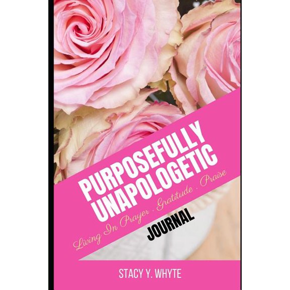 Purposefully Unapologetic: Living In Prayer, Gratitude and Praise Paperback