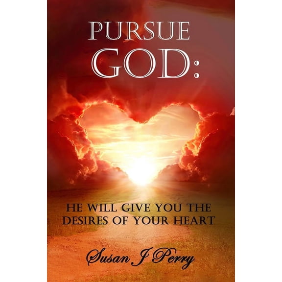 Pursue God: He Will Give You The Desires Of Your Heart, (Paperback)