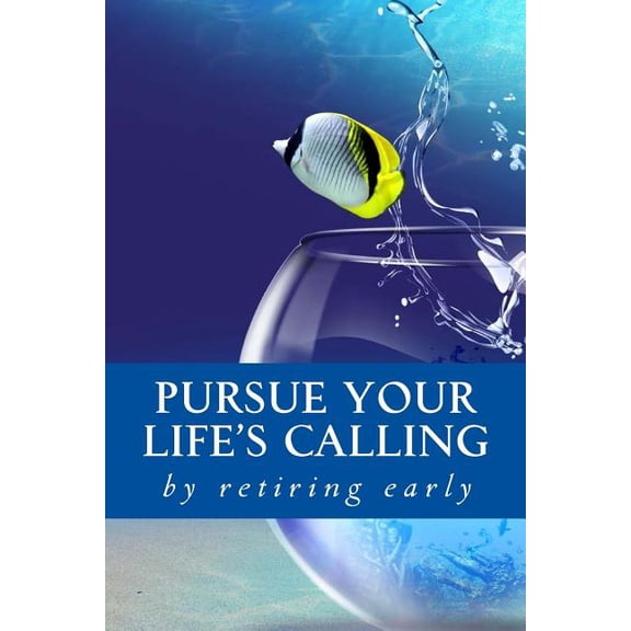 Pursue your Life's Calling: by retiring early (Paperback)