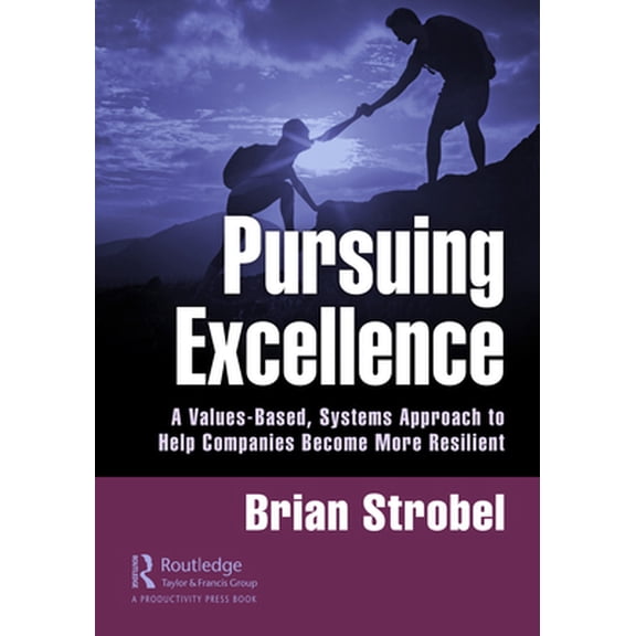Pre-Owned Pursuing Excellence: A Values-Based, Systems Approach to Help Companies Become More Resilient (Hardcover) 0367903040 9780367903046