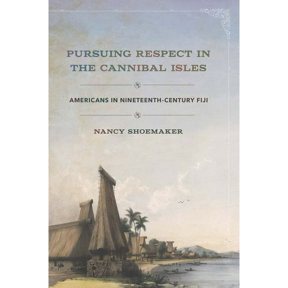 United States in the World Pursuing Respect in the Cannibal Isles: Americans in Nineteenth-Century Fiji, (Hardcover)
