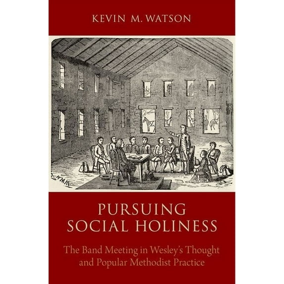 Pursuing Social Holiness: The Band Meeting in Wesley's Thought and Popular Methodist Practice, (Hardcover)
