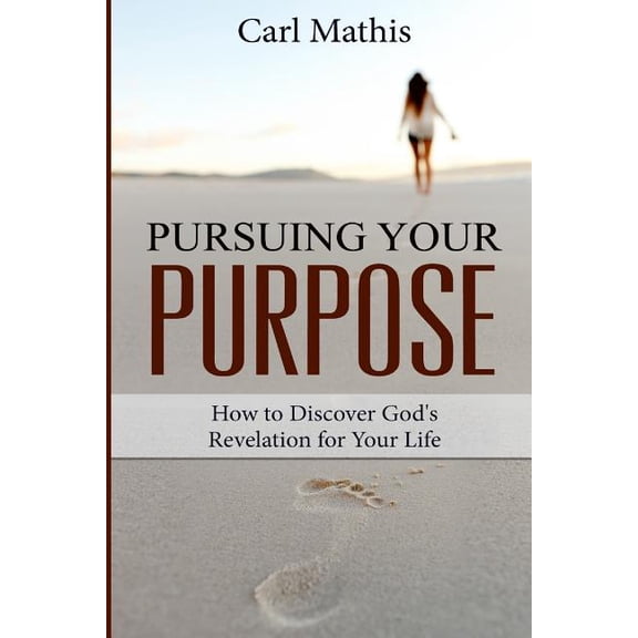 Pursuing Your Purpose: How To Discover God's Revelation For Your Life, (Paperback)