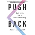 thumbnail image 1 of Pre-Owned Push Back: Guilt in the Age of Natural Parenting (Paperback) 0062407333 9780062407337, 1 of 1