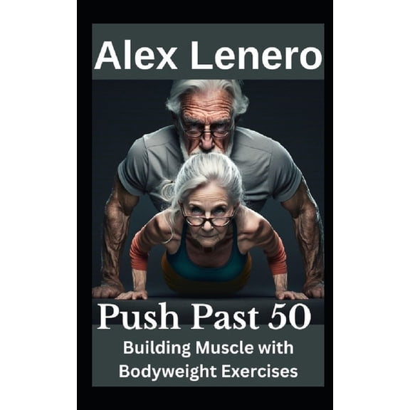 Push Past 50 : Building Muscle with Bodyweight Exercises (Paperback)