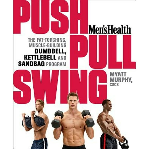 Pre-Owned Men's Health Push, Pull, Swing: The Fat-Torching, Muscle-Building Dumbbell, Kettlebell and Sandbag Program (Paperback) 1623363977 9781623363970
