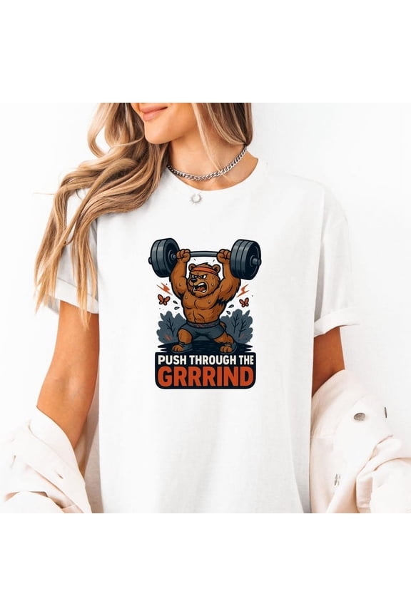Push Through the Grrrind Bear Gym Shirt Funny Workout Lifting Motivation Tee Cartoon Grizzly Weightlifting Beast Mode Fitness Tee