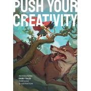 Push Your Creativity Reimagining Fairy Tales Through Illustration, Hardcover