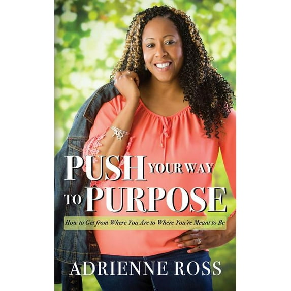 Push Your Way to Purpose: How to Get from Where You Are to Where You're Meant to Be, (Paperback)