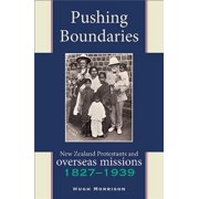 Pushing Boundaries New Zealand Protestants and Overseas Missions 1827 1939 Paperback