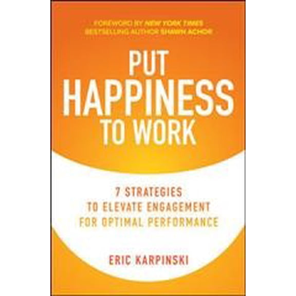 Pre-Owned Put Happiness to Work: 7 Strategies to Elevate Engagement for Optimal Performance (Hardcover) 1260466728 9781260466720