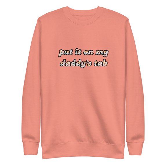 Put It On My Daddy's Tab Premium Sweatshirt (Dusty Rose, XL)