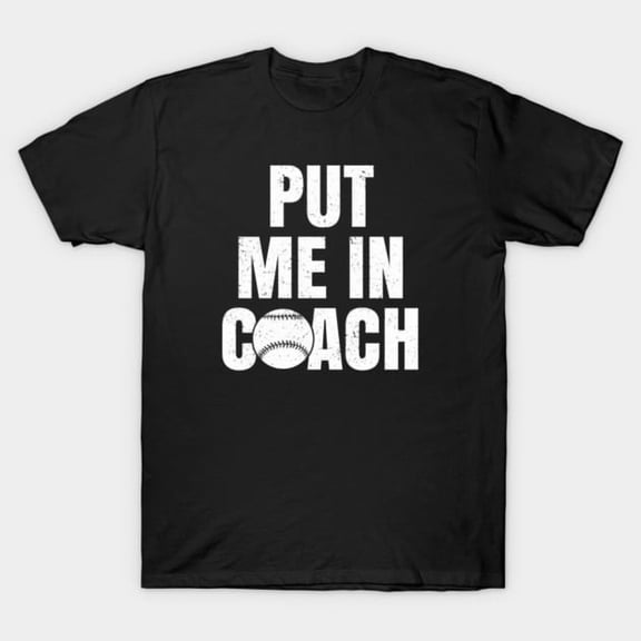 Put Me In Coach Funny Baseball Player Gift, H34019 Unisex T-Shirt, Up to 5XL Available
