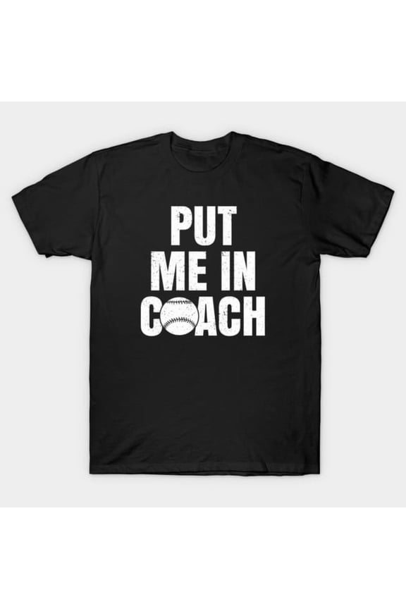 Put Me In Coach Funny Baseball Player Gift, H34019 Unisex T-Shirt, Up to 5XL Available