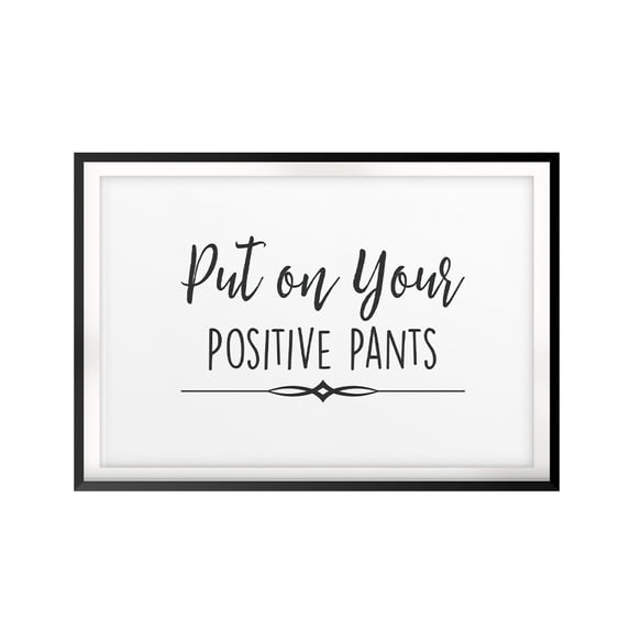 Put On Your Positive Pants 5 x 7 UNFRAMED Print Inspirational Wall Art