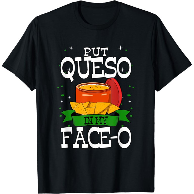 Put Queso In My Face-O Funny Cinco De Mayo T Shirt Put Queso In My Face-O Funny Cinco De Mayo T Shirt
