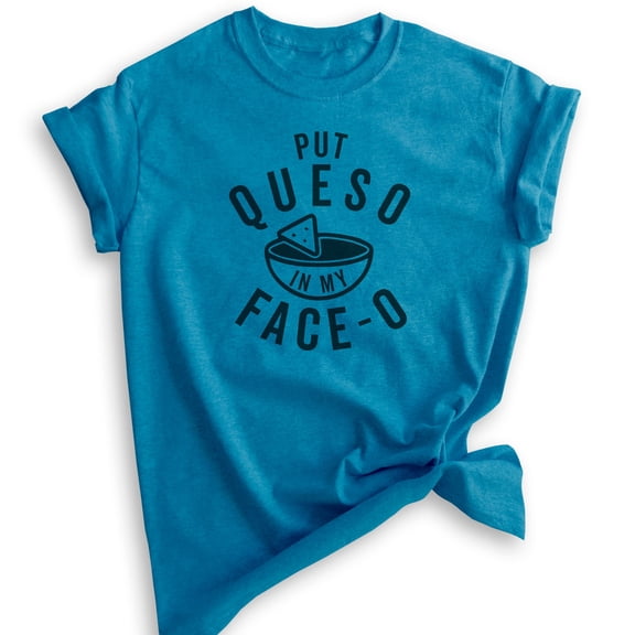 Put Queso In My Face-O Shirt, Unisex Women's Men's Shirt, Nacho Shirt, Mexican Food Shirt, Queso Shirt, Heather Blue, Large
