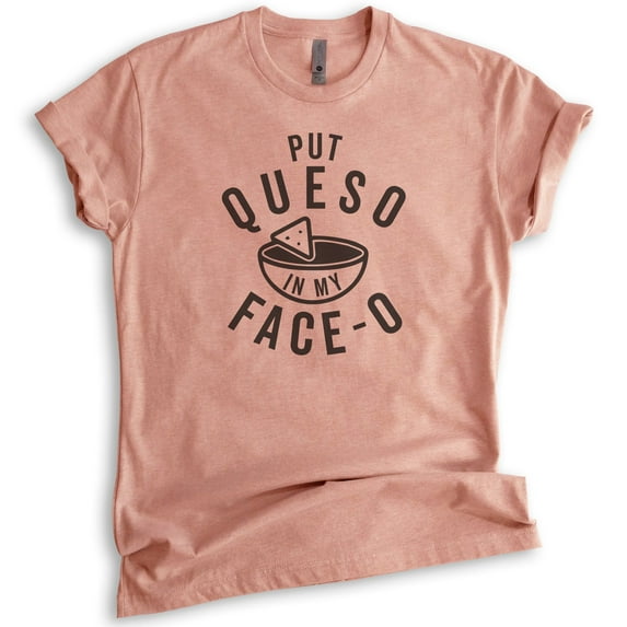 Put Queso In My Face-O Shirt, Unisex Women's Men's Shirt, Nacho Shirt, Mexican Food Shirt, Queso Shirt, Heather Sunset, Small