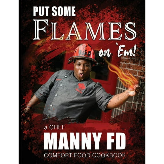 Put Some Flames on Em!: A Chef Manny FD Comfort Food Cookbook, (Paperback)