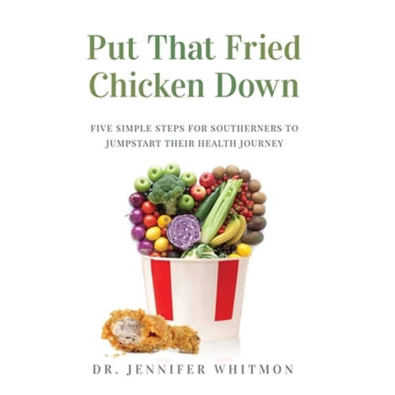 Pre-Owned Put That Fried Chicken Down: Five Simple Steps For Southerners to Jumpstart Their Health Journey (Hardcover) 1647463378 9781647463373