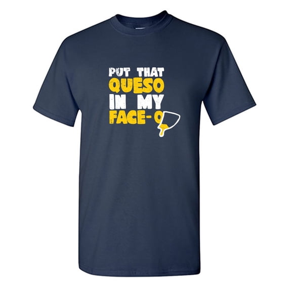 Put That Queso In My Face Sarcastic Humor Graphic Tees Gift For Mens Novelty Funny T Shirt