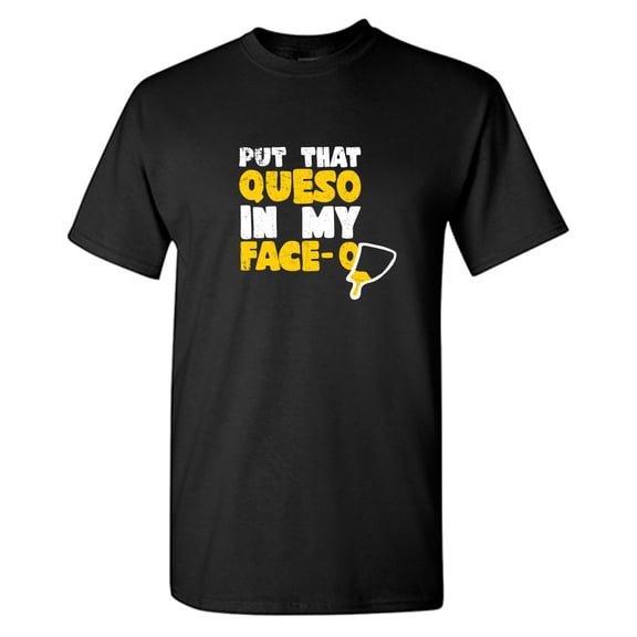 Put That Queso In My Face Sarcastic Humor Graphic Tees Gift For Mens Novelty Funny T Shirt