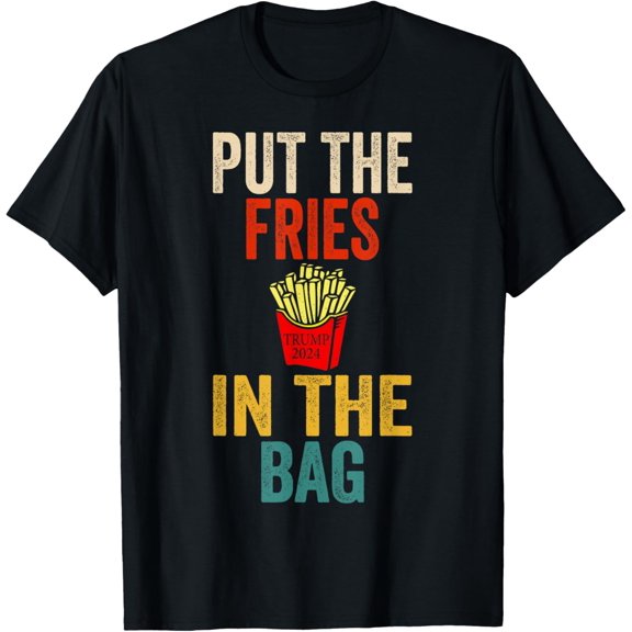 Put The Fries In The Bag Funny Fast Food Lover French Fry T-Shirt