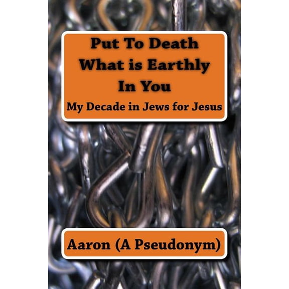 Put To Death What is Earthly In You: My Decade in Jews for Jesus, (Paperback)