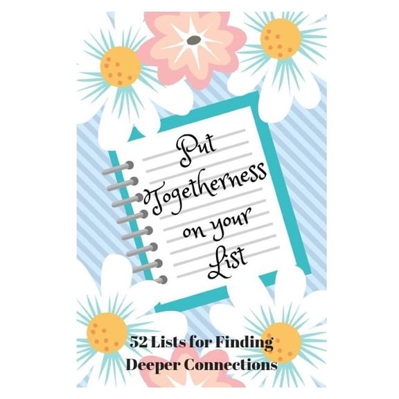Put Togetherness on Your List: 52 Lists For Finding Deeper Connections Paperback 1729068626 9781729068625 Sophia Louise