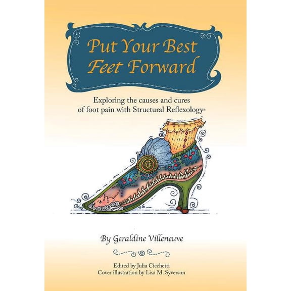 Put Your Best Feet Forward: Exploring the Causes and Cures of Foot Pain with Structural Reflexology(R), (Hardcover)